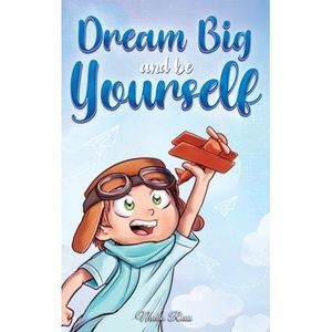 Dream Big and Be Yourself: A Collection of Inspiring Stories for Boys about Self